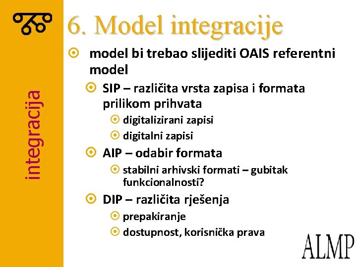 6. Model integracije integracija ¤ model bi trebao slijediti OAIS referentni model ¤ SIP