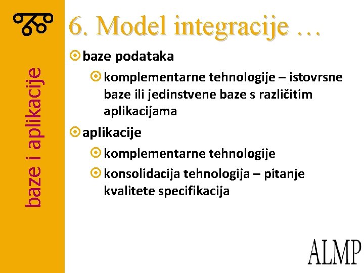 6. Model integracije … baze i aplikacije ¤baze podataka ¤ komplementarne tehnologije – istovrsne