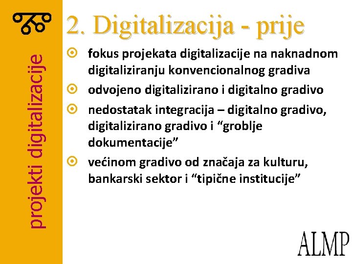 projekti digitalizacije 2. Digitalizacija - prije ¤ fokus projekata digitalizacije na naknadnom digitaliziranju konvencionalnog