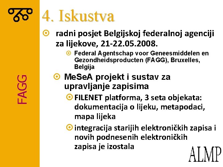 4. Iskustva ¤ radni posjet Belgijskoj federalnoj agenciji za lijekove, 21 -22. 05. 2008. 4. Iskustva ¤ radni posjet Belgijskoj federalnoj agenciji za lijekove, 21 -22. 05. 2008.