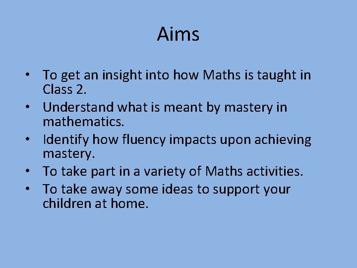 Aims • To get an insight into how Maths is taught in Class 2. Aims • To get an insight into how Maths is taught in Class 2.