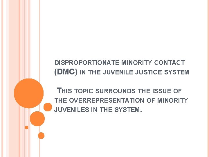 DISPROPORTIONATE MINORITY CONTACT (DMC) IN THE JUVENILE JUSTICE SYSTEM THIS TOPIC SURROUNDS THE ISSUE