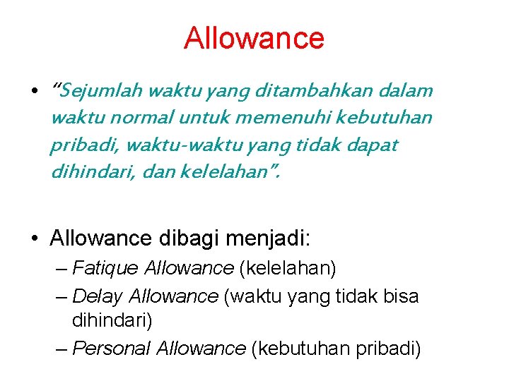 Allowance • “Sejumlah waktu yang ditambahkan dalam waktu normal untuk memenuhi kebutuhan pribadi, waktu-waktu