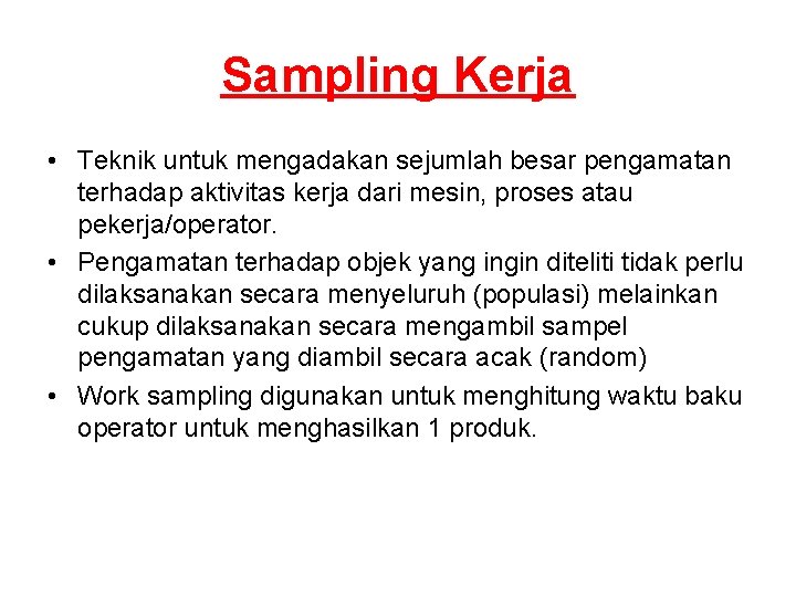 Sampling Kerja • Teknik untuk mengadakan sejumlah besar pengamatan terhadap aktivitas kerja dari mesin,