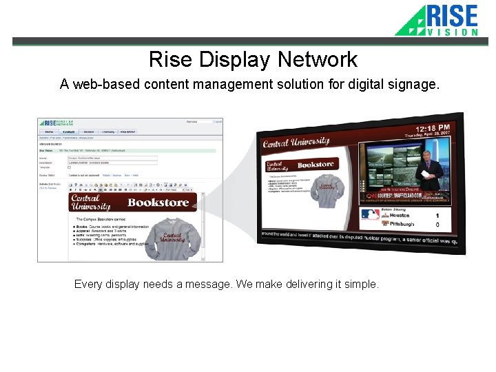 Rise Display Network A web-based content management solution for digital signage. Every display needs