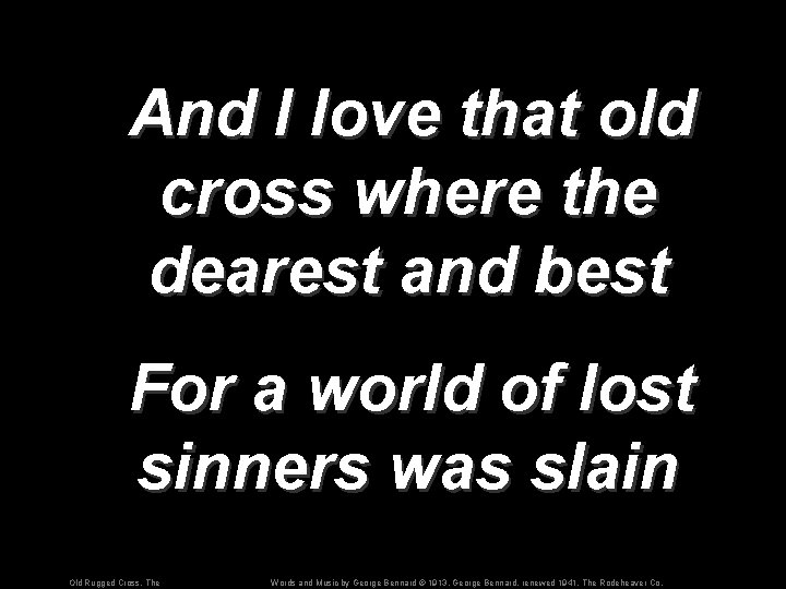 And I love that old cross where the dearest and best For a world