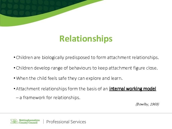 Relationships • Children are biologically predisposed to form attachment relationships. • Children develop range