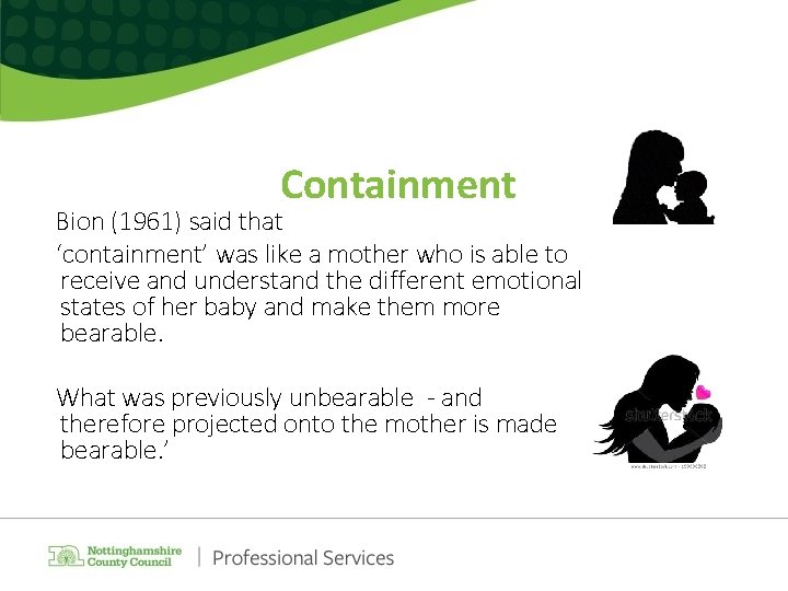 Containment Bion (1961) said that ‘containment’ was like a mother who is able to