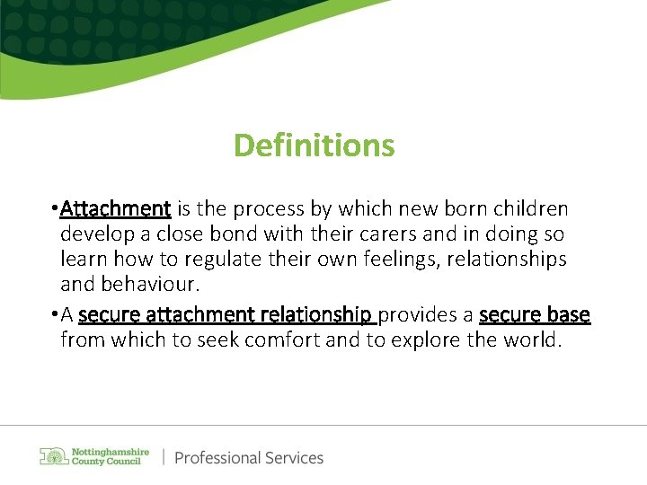 Definitions • Attachment is the process by which new born children develop a close