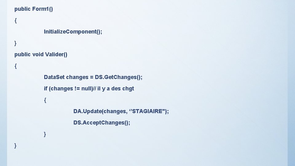 public Form 1() { Initialize. Component(); } public void Valider() { Data. Set changes