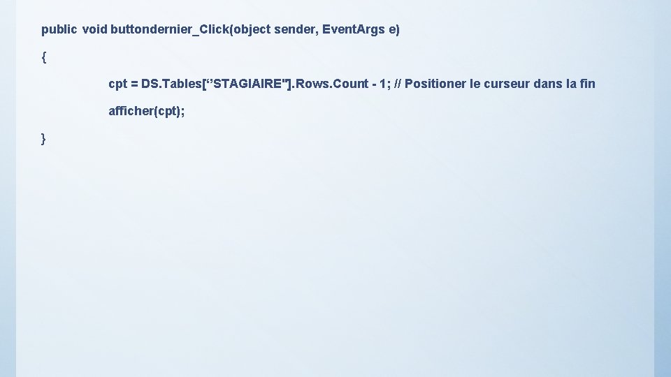 public void buttondernier_Click(object sender, Event. Args e) { cpt = DS. Tables[‘’STAGIAIRE"]. Rows. Count