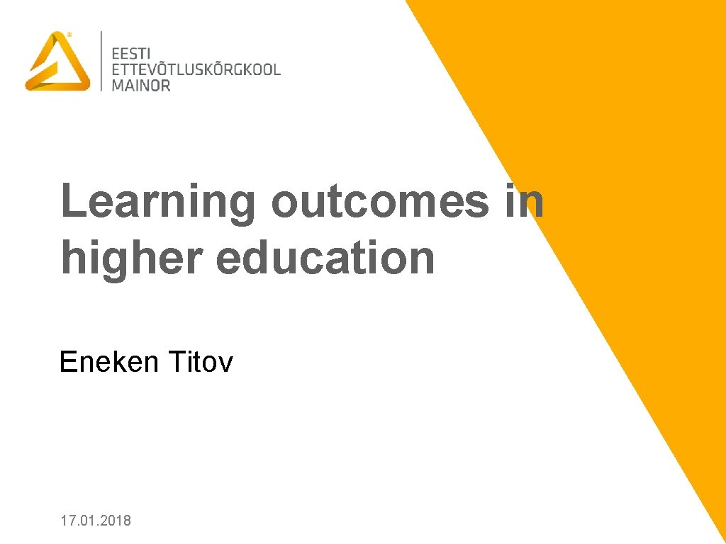 Learning outcomes in higher education Eneken Titov 17. 01. 2018 