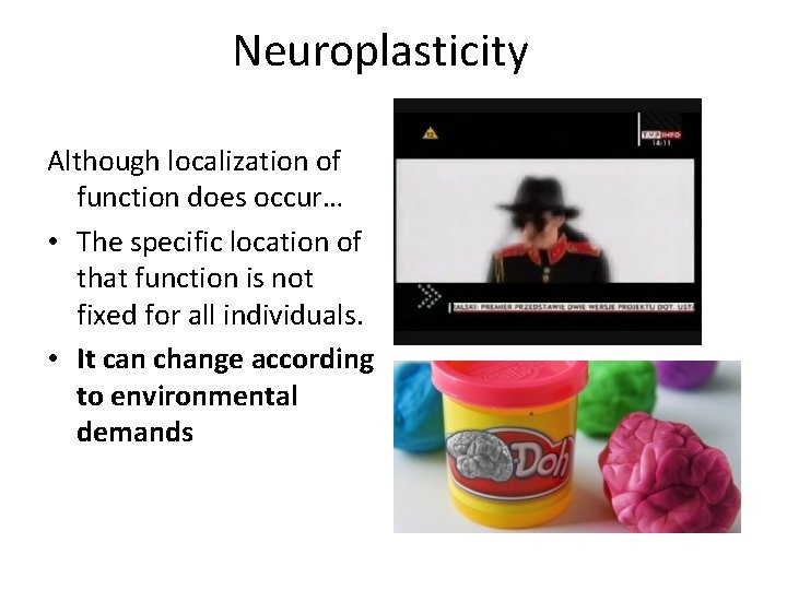 Neuroplasticity Although localization of function does occur… • The specific location of that function