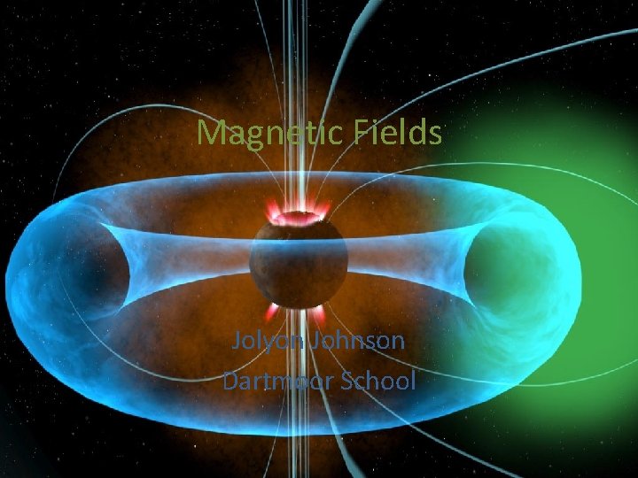 Magnetic Fields Jolyon Johnson Dartmoor School 