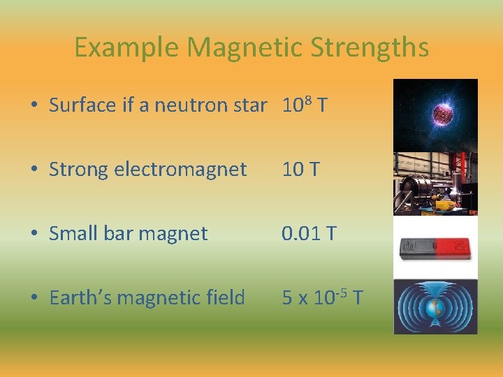 Example Magnetic Strengths • Surface if a neutron star 108 T • Strong electromagnet