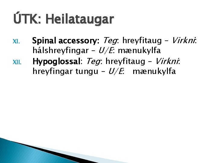 ÚTK: Heilataugar XI. XII. Spinal accessory: Teg: hreyfitaug – Virkni: hálshreyfingar – U/E: mænukylfa