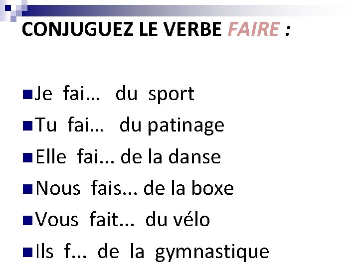 CONJUGUEZ LE VERBE FAIRE : n Je fai… du sport n Tu fai… du