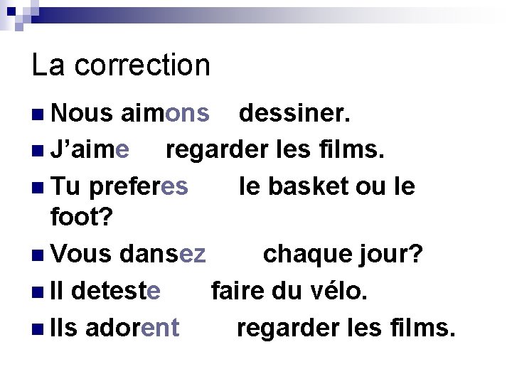 La correction n Nous aimons dessiner. n J’aime regarder les films. n Tu preferes