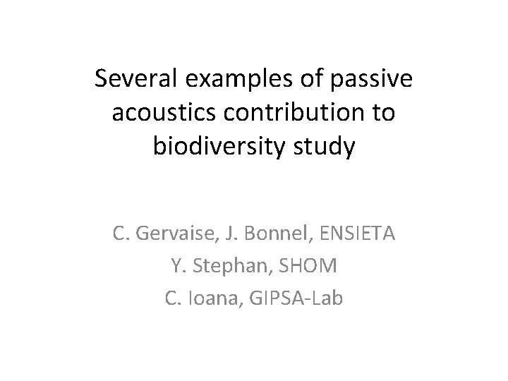 Several examples of passive acoustics contribution to biodiversity study C. Gervaise, J. Bonnel, ENSIETA