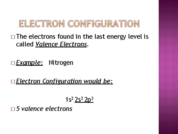 � The electrons found in the last energy level is called Valence Electrons. �