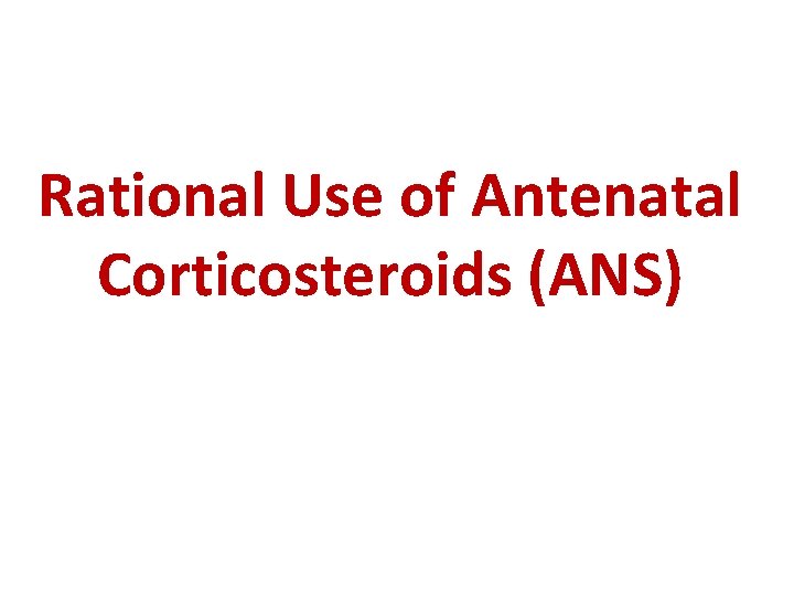 Rational Use of Antenatal Corticosteroids (ANS) 