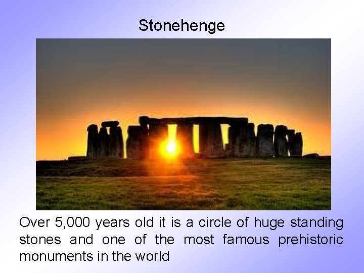 Stonehenge Over 5, 000 years old it is a circle of huge standing stones