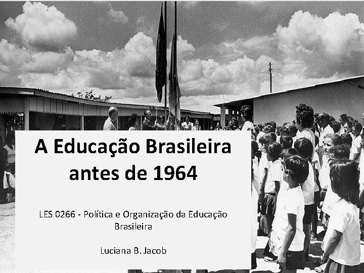 A Educação Brasileira antes de 1964 LES 0266 - Política e Organização da Educação