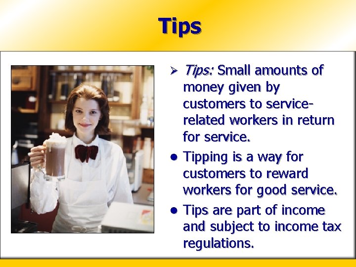 Tips Ø Tips: Small amounts of money given by customers to servicerelated workers in