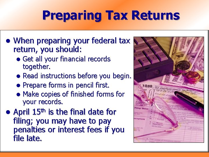Preparing Tax Returns l When preparing your federal tax return, you should: Get all