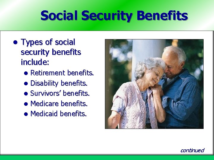 Social Security Benefits l Types of social security benefits include: Retirement benefits. l Disability