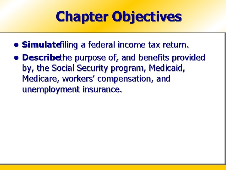 Chapter Objectives Simulatefiling a federal income tax return. l Describethe purpose of, and benefits