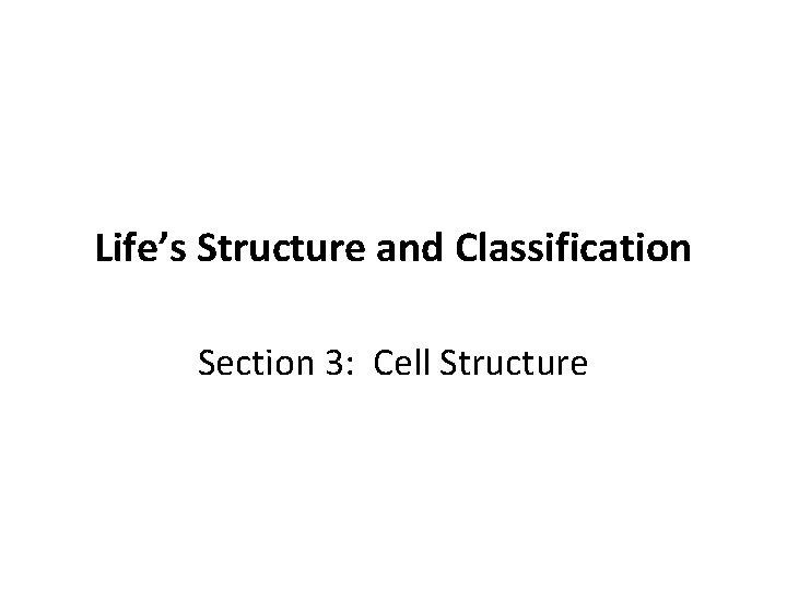 Life’s Structure and Classification Section 3: Cell Structure 
