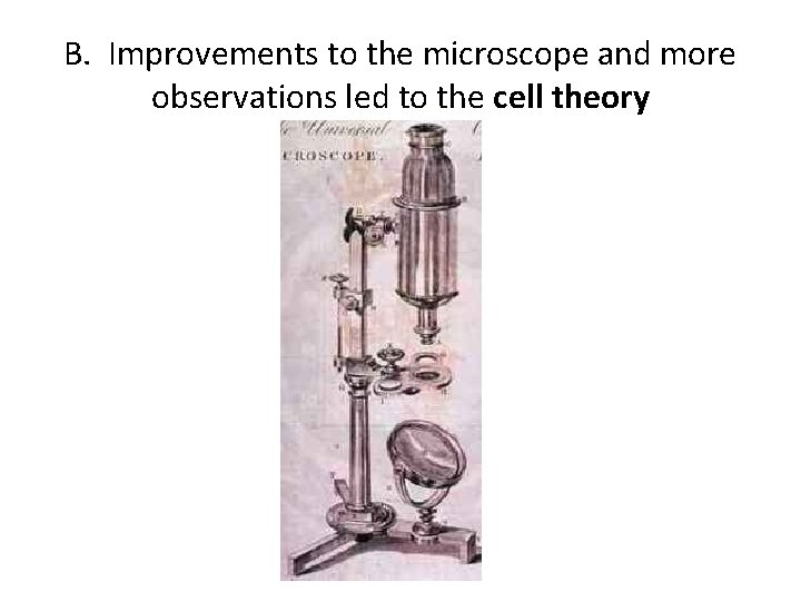 B. Improvements to the microscope and more observations led to the cell theory 