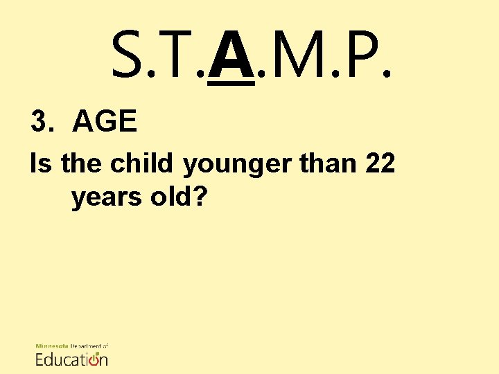 S. T. A. M. P. 3. AGE Is the child younger than 22 years