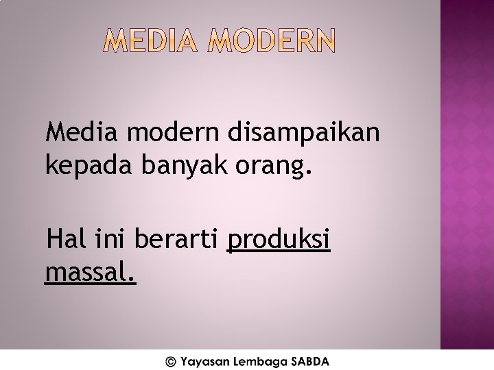 Media modern disampaikan kepada banyak orang. Hal ini berarti produksi massal. 