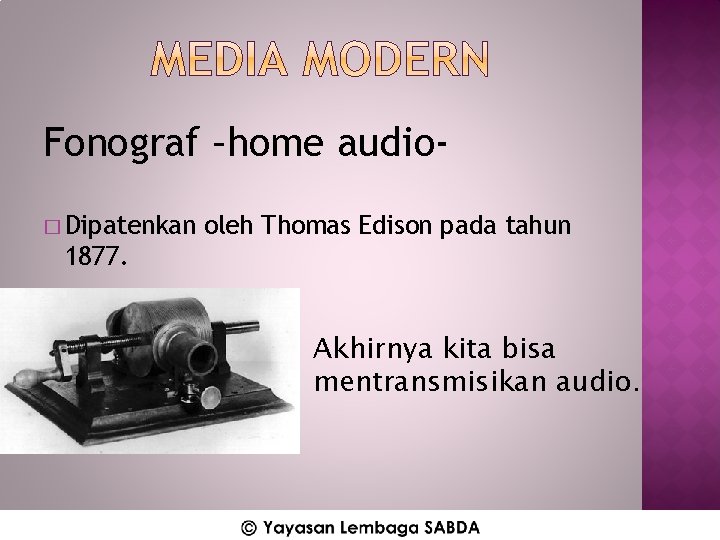 Fonograf –home audio� Dipatenkan oleh Thomas Edison pada tahun 1877. Akhirnya kita bisa mentransmisikan