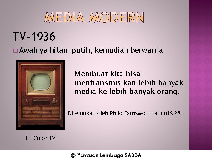 TV– 1936 � Awalnya hitam putih, kemudian berwarna. Membuat kita bisa mentransmisikan lebih banyak