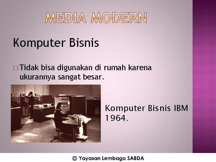 Komputer Bisnis � Tidak bisa digunakan di rumah karena ukurannya sangat besar. Komputer Bisnis