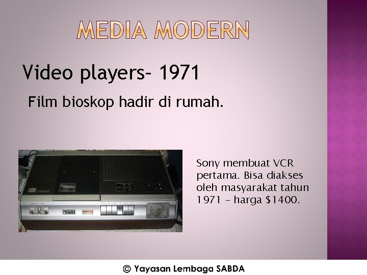 Video players– 1971 Film bioskop hadir di rumah. Sony membuat VCR pertama. Bisa diakses