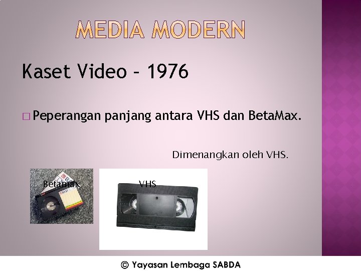 Kaset Video – 1976 � Peperangan panjang antara VHS dan Beta. Max. Dimenangkan oleh