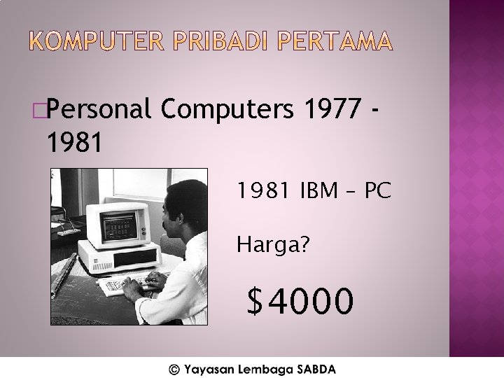 �Personal Computers 1977 - 1981 IBM – PC Harga? $4000 