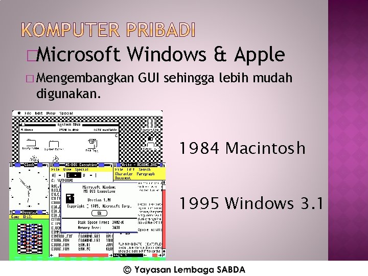 �Microsoft Windows & Apple � Mengembangkan GUI sehingga lebih mudah digunakan. 1984 Macintosh 1995
