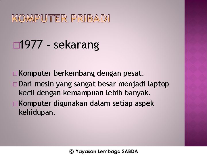 � 1977 – sekarang � Komputer berkembang dengan pesat. � Dari mesin yang sangat
