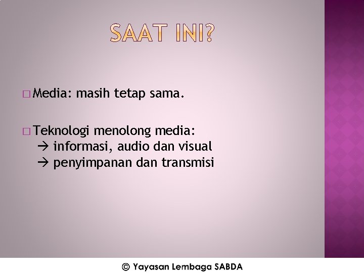 � Media: masih tetap sama. � Teknologi menolong media: informasi, audio dan visual penyimpanan