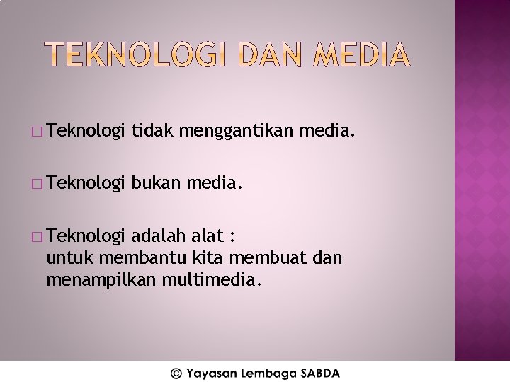 � Teknologi tidak menggantikan media. � Teknologi bukan media. � Teknologi adalah alat :