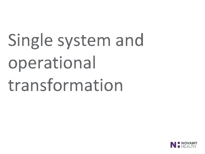 Single system and operational transformation FOOTER AREA 