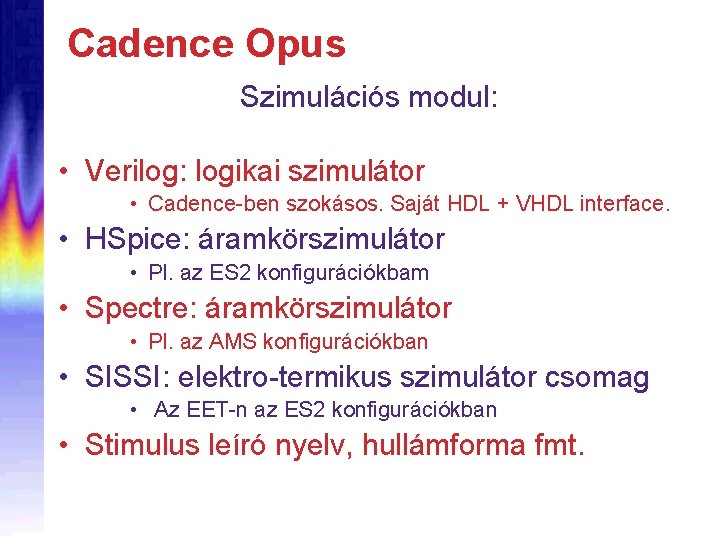 Cadence Opus Szimulációs modul: • Verilog: logikai szimulátor • Cadence-ben szokásos. Saját HDL +