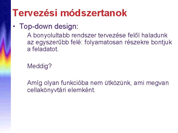 Tervezési módszertanok • Top-down design: A bonyolultabb rendszer tervezése felől haladunk az egyszerűbb felé: