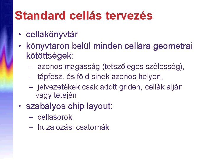 Standard cellás tervezés • cellakönyvtár • könyvtáron belül minden cellára geometrai kötöttségek: – azonos