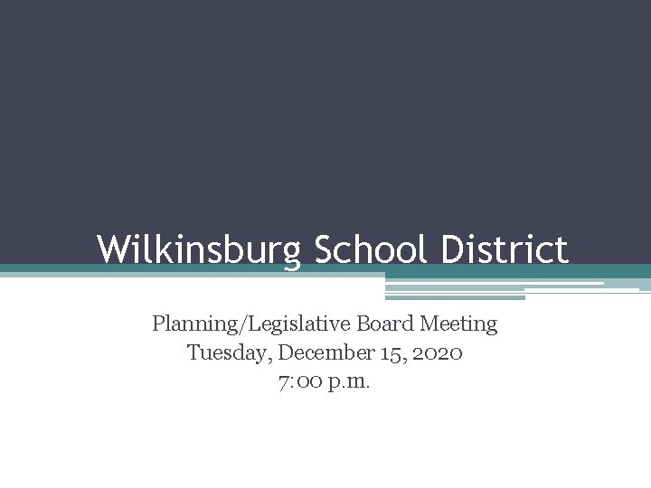 Wilkinsburg School District Planning/Legislative Board Meeting Tuesday, December 15, 2020 7: 00 p. m.